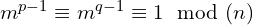 m^{p-1} \equiv m^{q-1} \equiv 1\mod(n)