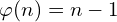 \varphi (n) = n-1