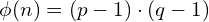 \phi (n) = (p-1) \cdot (q-1)