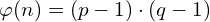 \varphi (n) = (p-1) \cdot (q-1)