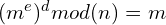 (m^e)^d mod (n) = m