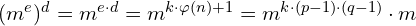 (m^e)^d = m^{e \cdot d} = m^{k \cdot \varphi (n) + 1} = m^{k \cdot (p-1) \cdot (q-1)} \cdot m